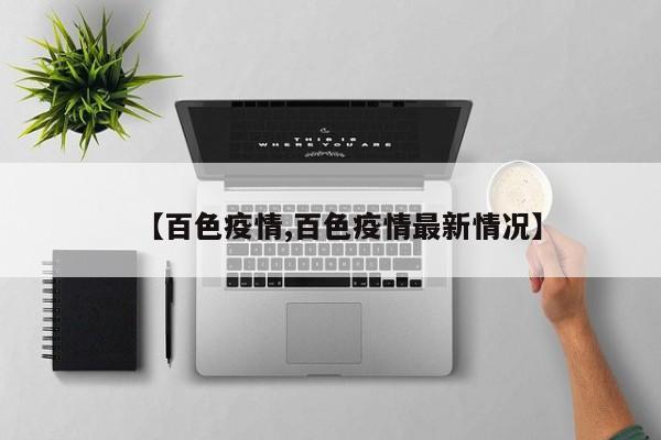 【百色疫情,百色疫情最新情况】