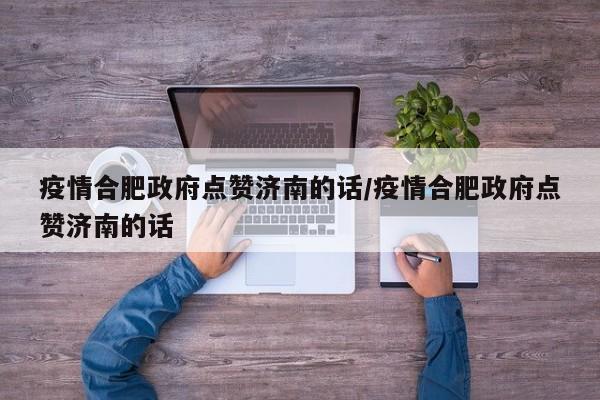 疫情合肥政府点赞济南的话/疫情合肥政府点赞济南的话