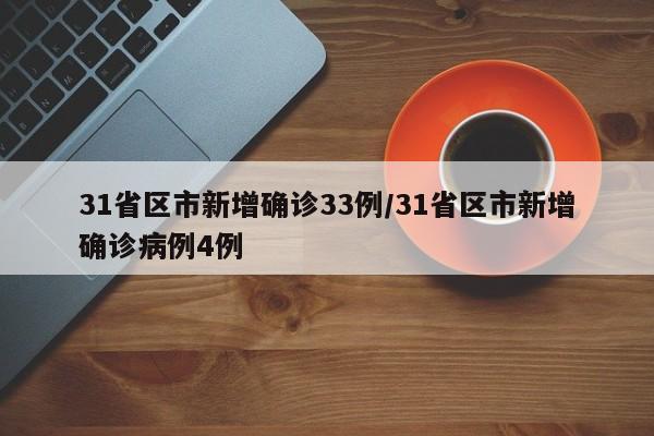 31省区市新增确诊33例/31省区市新增确诊病例4例